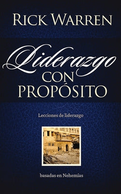 El Liderazgo con prop��sito: Lecciones de liderazgo basadas en Nehem��as = Leadership with Purpose = Leadership with Purpo -- Rick Warren, Paperback