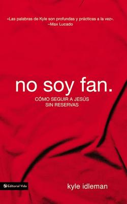 Cover Image for No soy fan: Cómo seguir a Jesús sin reservas -- Kyle Idleman, Paperback