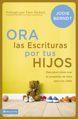 Cover Image for Ora Las Escrituras Por Tus Hijos: Descubre Cómo Orar Por El Propósito de Dios Para Sus Vidas -- Jodie Berndt, Paperback