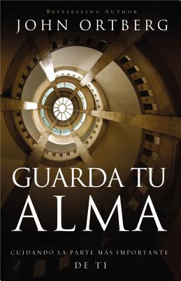 Cover Image for Guarda Tu Alma: Cuidando La Parte Mas Importante de Ti -- John Ortberg, Paperback