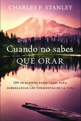 Cover Image for Cuando No Sabes Qué Orar: 100 Oraciones Esenciales Para Sobrellevar Las Tormentas de la Vida -- Charles F. Stanley, Paperback