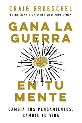 Cover Image for Gana La Guerra En Tu Mente: Cambia Tus Pensamientos, Cambia Tu Vida -- Craig Groeschel, Paperback