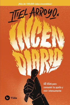 Cover Image for Incendiario: 40 Días Para Consumir Tu Apatía Y Vivir Intensamente -- Itiel Arroyo, Paperback