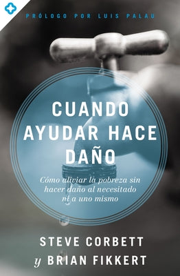 Cover Image for Las Cuando ayudar hace da��o: C��mo aliviar la pobreza sin lastimar a los pobres ni a uno mismo -- Steve Corbett, Paperback