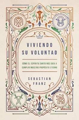 Cover Image for Viviendo Su Voluntad: Cómo El Espíritu Santo Nos Guía a Cumplir Nuestro Propósito Eterno -- Sebastian Franz, Paperback