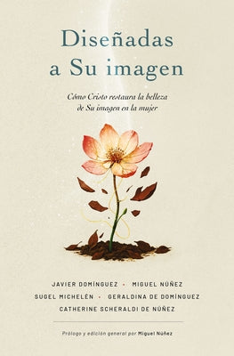 Cover Image for Diseñadas a Su Imagen: Cómo Cristo Restaura La Belleza de Su Imagen En La Mujer -- Miguel Núñez, Paperback