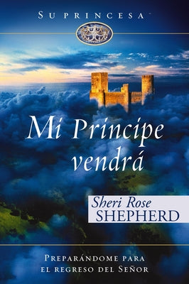 Cover Image for Mi príncipe vendrá: Preparándome para el regreso de mi Señor -- Sheri Rose Shepherd, Paperback
