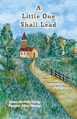 Cover Image for A Little One Shall Lead: Small Congregations Create New Ways of Being Church -- Susan McNeily Craig, Paperback