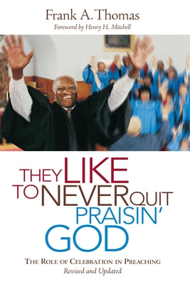 Cover Image for They Like to Never Quit Praisin' God: The Role of Celebrating in Preaching -- Frank A. Thomas, Paperback