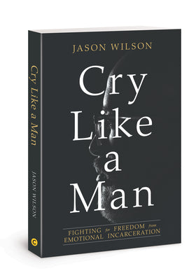 Cover Image for Cry Like a Man: Fighting for Freedom from Emotional Incarceration -- Jason Wilson, Paperback