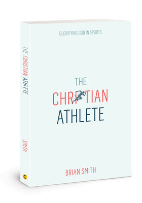 Cover Image for The Christian Athlete: Glorifying God in Sports -- Brian Smith, Paperback
