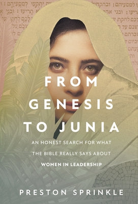 Cover Image for From Genesis to Junia: An Honest Search for What the Bible Really Says about Women in Leadership -- Preston Sprinkle, Paperback