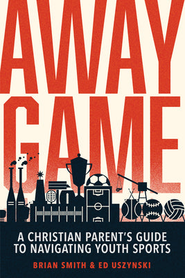 Cover Image for Away Game: A Christian Parent's Guide to Navigating Youth Sports -- Brian Smith, Paperback