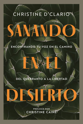 Cover Image for Sanando En El Desierto: Encontrando Tu Voz En El Camino del Quebranto a la Libertad Consuelo En Cristo En Medio de la Lucha del Cristiano -- Christine D'Clario, Paperback