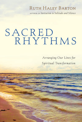 Cover Image for Sacred Rhythms: Arranging Our Lives for Spiritual Transformation -- Ruth Haley Barton, Hardcover