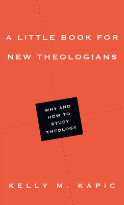 Cover Image for A Little Book for New Theologians: Why and How to Study Theology -- Kelly M. Kapic, Paperback