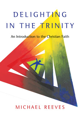 Cover Image for Delighting in the Trinity: An Introduction to the Christian Faith -- Michael Reeves, Paperback