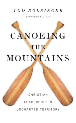 Cover Image for Canoeing the Mountains: Christian Leadership in Uncharted Territory -- Tod Bolsinger, Hardcover