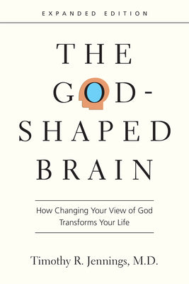 The God-Shaped Brain: How Changing Your View of God Transforms Your Life -- Timothy R. Jennings, Paperback