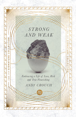 Cover Image for Strong and Weak: Embracing a Life of Love, Risk and True Flourishing -- Andy Crouch, Paperback