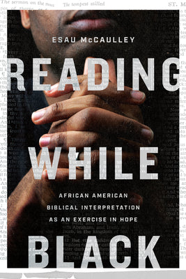 Reading While Black: African American Biblical Interpretation as an Exercise in Hope -- Esau McCaulley, Paperback