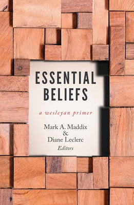 Essential Beliefs: A Wesleyan Primer -- Mark a. Maddix, Paperback