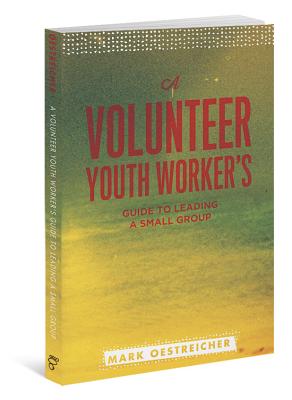 A Volunteer Youth Worker's Guide to Leading a Small Group -- Mark Oestreicher, Paperback