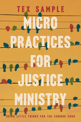 Cover Image for Micro Practices for Justice Ministry: Doing Little Things for the Common Good -- Tex Sample, Paperback