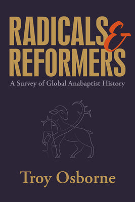 Cover Image for Radicals and Reformers: A Survey of Global Anabaptist History -- Troy Osborne, Paperback