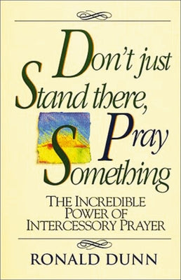 Cover Image for Don't Just Stand There, Pray Something: The Incredible Power of Intercessory Prayer -- Ronald Dunn, Paperback