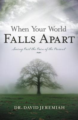 Cover Image for When Your World Falls Apart: See Past the Pain of the Present -- David Jeremiah, Paperback