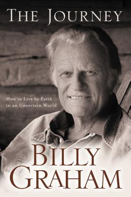 Cover Image for The Journey: Living by Faith in an Uncertain World -- Billy Graham, Paperback