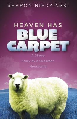Cover Image for Heaven Has Blue Carpet: A Sheep Story by a Suburban Housewife -- Sharon Niedzinski, Paperback