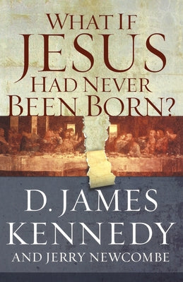 Cover Image for What If Jesus Had Never Been Born? -- D. James Kennedy, Paperback