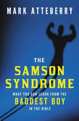 Cover Image for The Samson Syndrome: What You Can Learn from the Baddest Boy in the Bible -- Mark Atteberry, Paperback