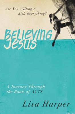 Cover Image for Believing Jesus: Are You Willing to Risk Everything? a Journey Through the Book of Acts -- Lisa Harper, Paperback