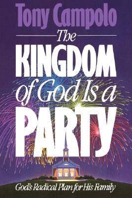 Cover Image for The Kingdom of God is a Party: God's Radical Plan for His Family -- Tony Campolo, Paperback
