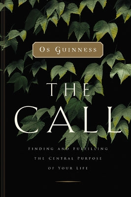 Cover Image for The Call: Finding and Fulfilling the Central Purpose of Your Life -- Os Guinness, Paperback