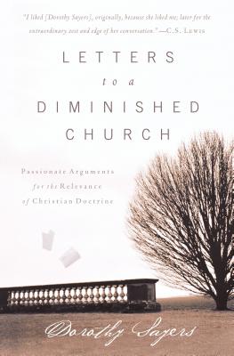 Cover Image for Letters to a Diminished Church: Passionate Arguments for the Relevance of Christian Doctrine -- Dorothy Sayers, Paperback