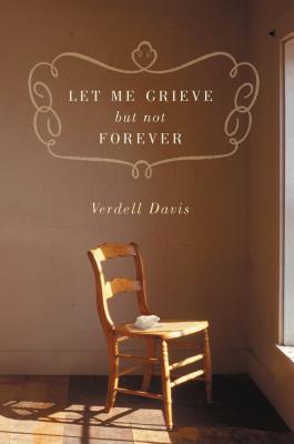 Cover Image for Let Me Grieve, But Not Forever: A Journey Out of the Darkness of Loss -- Verdell Davis, Paperback