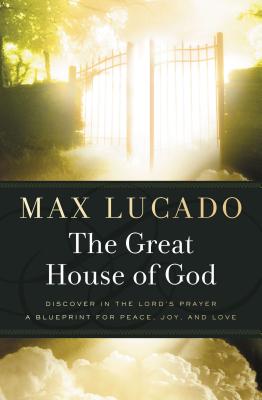 The Great House of God: A Home for Your Heart (the Promise of the Lord's Prayer) -- Max Lucado, Paperback