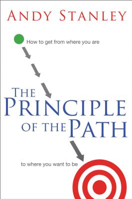 Cover Image for The Principle of the Path: How to Get from Where You Are to Where You Want to Be -- Andy Stanley, Paperback