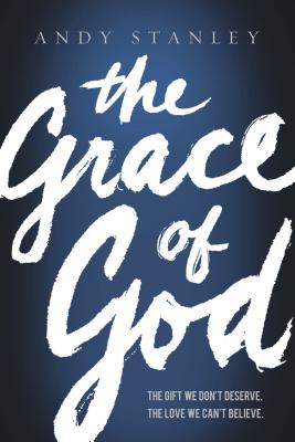 Cover Image for The Grace of God: The Gift We Don't Deserve, the Love We Can't Believe -- Andy Stanley, Paperback