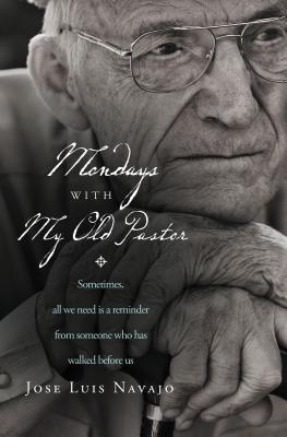 Cover Image for Mondays with My Old Pastor: Sometimes All We Need Is a Reminder from Someone Who Has Walked Before Us -- José Luis Navajo, Paperback