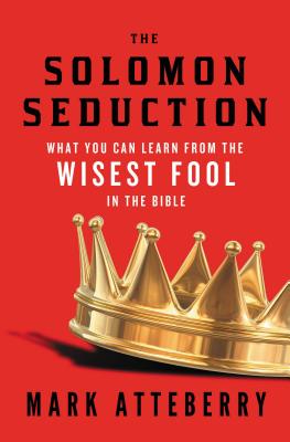 Cover Image for The Solomon Seduction: What You Can Learn from the Wisest Fool in the Bible -- Mark Atteberry, Paperback