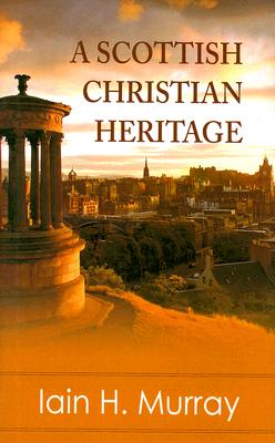 Cover Image for A Scottish Christian Heritage -- Iain H. Murray, Hardcover
