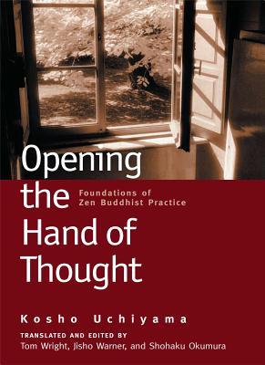 Cover Image for Opening the Hand of Thought: Foundations of Zen Buddhist Practice -- Kosho Uchiyama, Paperback