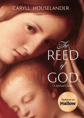 Cover Image for The Reed of God: A New Edition of a Spiritual Classic -- Caryll Houselander, Paperback