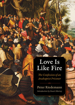 Cover Image for Love Is Like Fire: The Confession of an Anabaptist Prisoner -- Peter Riedemann, Paperback