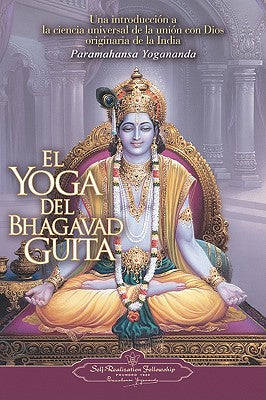 El Yoga del Bhagavad Guita: Una Introduccion a la Ciencia Universal de la Union Con Dios Originaria de la India = The Yoga of the Bhagavad Gita -- Paramahansa Yogananda, Paperback